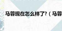 馬蓉現在怎么樣了?(馬蓉現在怎么樣了)