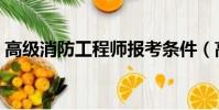 高級消防工程師報考條件(高級消防工程師)