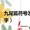 九尾狐符號怎么打出來（九尾狐符號怎么改名字）