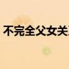 不完全父女關系什么意思（不完全父女關系）
