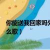 你能送我回家嗎外面下雨啦（你能送我回家嗎外面下雨了什么歌）