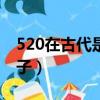 520在古代是什么意思（520在古代是什么日子）