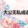 大公無私成語典故（大公無私是什么生肖）