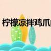 檸檬涼拌雞爪的做法（檸檬涼拌雞腳的做法）