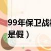 99年保衛戰視頻在線觀看（1999保衛戰是真是假）