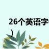 26個英語字母讀法圖片（26個英語字母讀法）