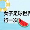 女子足球世界杯多久舉行一次（世界杯多久舉行一次）