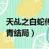 天乩之白蛇傳說小青死去（天乩之白蛇傳說小青結局）