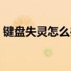 鍵盤失靈怎么辦如何恢復（鍵盤失靈怎么辦）