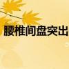 腰椎間盤突出ct圖解（腰椎間盤突出ct圖片）