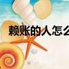 賴賬的人怎么對付他（賴賬的人怎么對付）