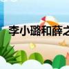李小璐和薛之謙的關系（李小璐和薛之謙）