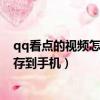 qq看點的視頻怎么保存到手機相冊（qq看點的視頻怎么保存到手機）