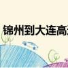 錦州到大連高速費需要多少錢（錦州到大連）