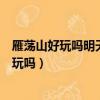 雁蕩山好玩嗎明天五一去雁蕩山買門票要預約嗎（雁蕩山好玩嗎）