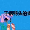 干鍋鴨頭的做法大全家常（干鍋鴨頭的做法大全）
