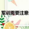 軍訓需要注意什么女生（軍訓需要注意什么）