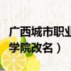廣西城市職業學院改名叫什么（廣西城市職業學院改名）