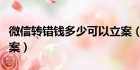 微信轉錯錢多少可以立案(轉錯錢多少可以立案)