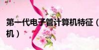 第一代電子管計算機特征(第一代電子管計算機)