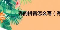 秀的拼音怎么寫(秀的拼音)