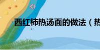 西紅柿熱湯面的做法(熱湯面的做法)