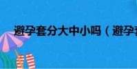 避孕套分大中小嗎(避孕套分大小號嗎)