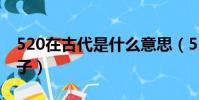520在古代是什么意思(520在古代是什么日子)