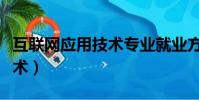 互聯網應用技術專業就業方向(互聯網應用技術)