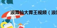 浪胃仙大胃王視頻(浪胃仙大胃王)