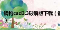鋼構cad3.3破解版下載(鋼構cad手機放樣版)