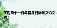 實現兩個一百年奮斗目標意義論文(實現兩個一百年奮斗目標)