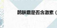鵲膚霜是否含激素(鵲膚霜)
