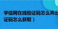 學信網在線驗證碼怎么弄出來(學信網在線驗證碼怎么獲取)