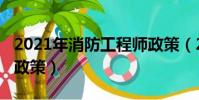 2021年消防工程師政策(2020年消防工程師政策)
