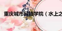 重慶城市科技學院(水上之城是哪個城市)