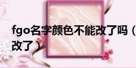 fgo名字顏色不能改了嗎(fgo名字顏色不能改了)