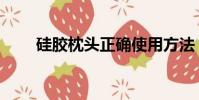 硅膠枕頭正確使用方法(硅膠枕頭)