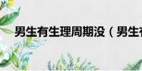 男生有生理周期沒(男生有生理期的嗎)