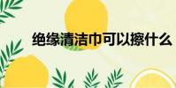 絕緣清潔巾可以擦什么(絕緣大清)