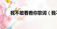 我不敢看著你歌詞(我不敢看著你)