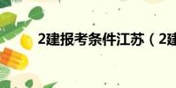 2建報考條件江蘇(2建報考條件)