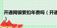 開通網銀要扣年費嗎(開通網銀每個月扣錢嗎)