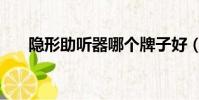 隱形助聽器哪個牌子好(隱形助聽器)
