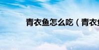 青衣魚怎么吃(青衣魚的做法)