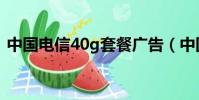 中國電信40g套餐廣告(中國電信40g套餐)