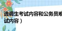 選調生考試內容和公務員難易程度(選調生考試內容)