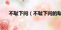 不恥下問(不恥下問的恥是什么意思)