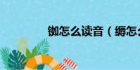 銣怎么讀音(縟怎么讀音)