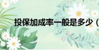 投保加成率一般是多少(投保加成率)